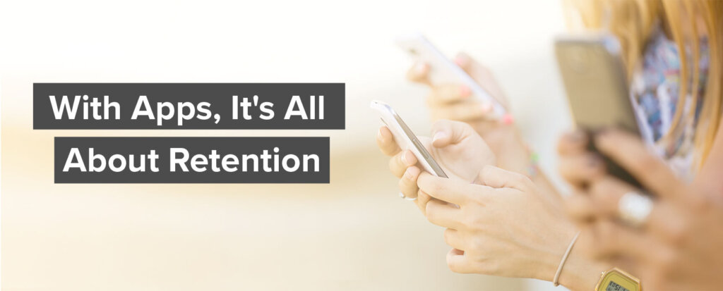 Got An App? Let’s Talk Retention