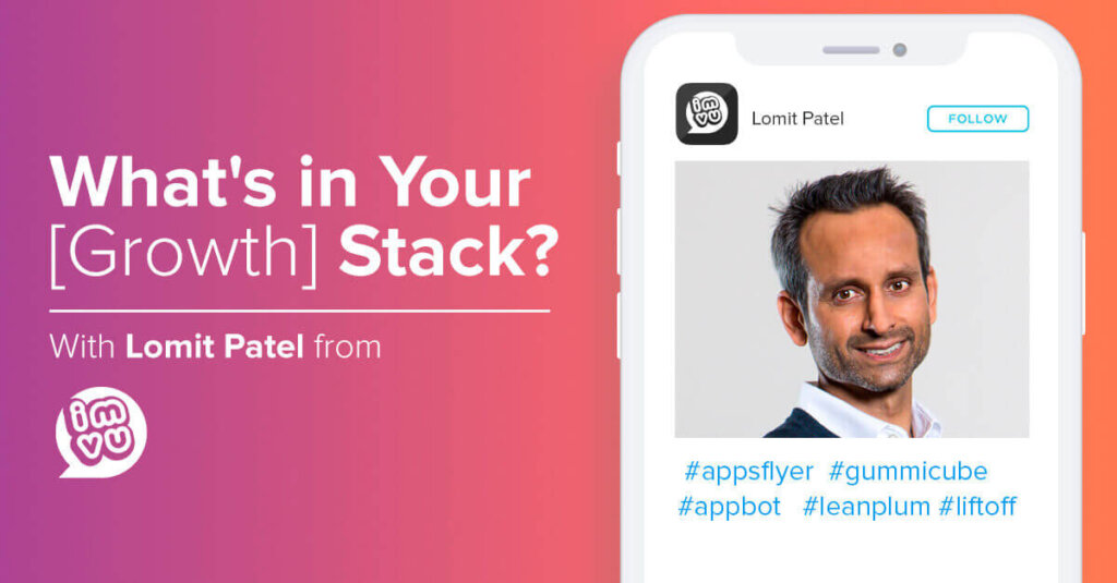 What’s in Your [Growth] Stack? Lomit Patel, IMVU