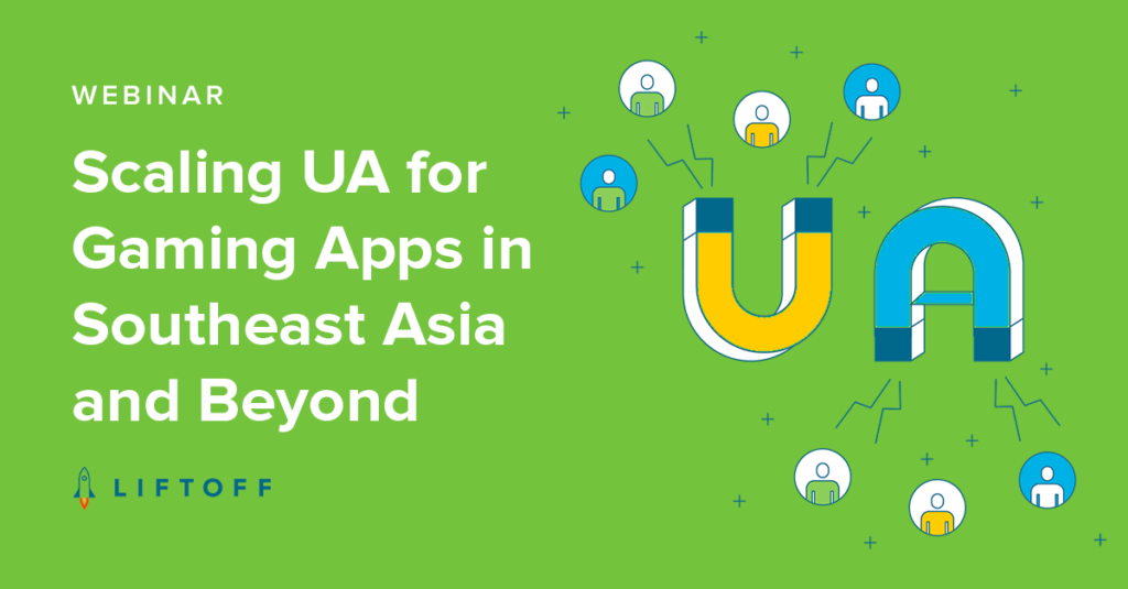 Scaling UA for Gaming Apps in Southeast Asia and Beyond