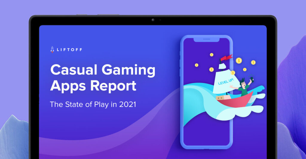 Out now! 2021 Liftoff Casual Gaming Apps Report