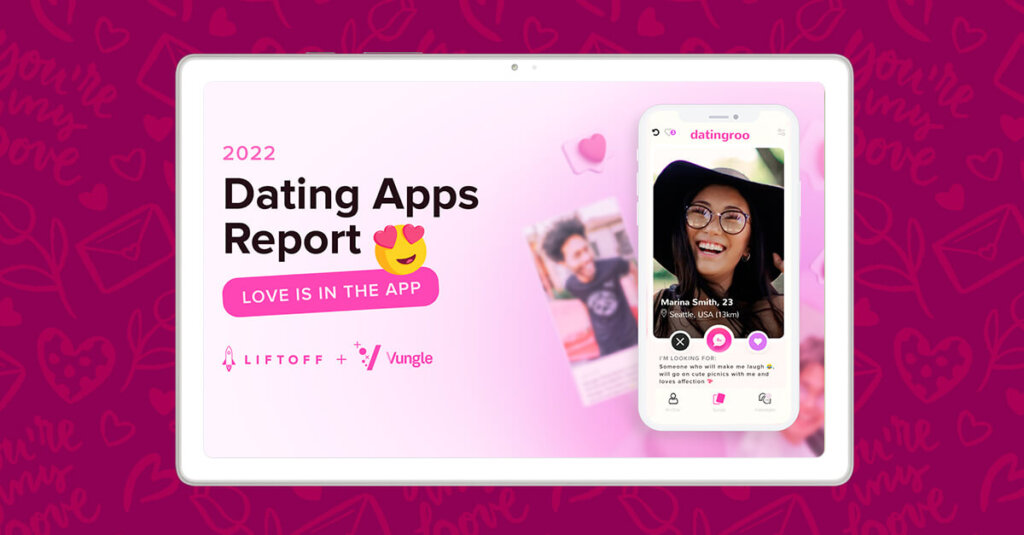 Out Now! Liftoff’s 2022 Dating Apps Report Is Here!