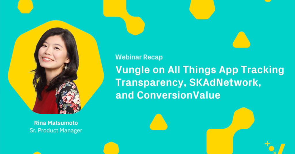 Webinar Recap: Vungle on All Things App Tracking Transparency, SKAdNetwork, and ConversionValue