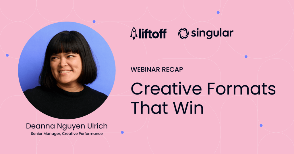 Webinar Recap: Talking Creative Formats That Win With Liftoff’s Deanna Ulrich